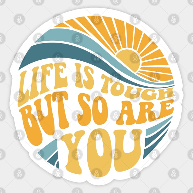 Life is tough but so are you - Mental Health Awareness Sticker by yourparadigmdesign